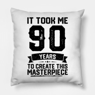 It Took Me 90 Years To Create This Masterpiece 90th Birthday Pillow