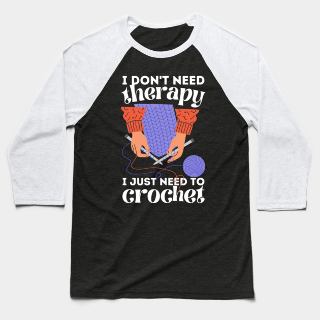 I Don't Need Therapy I Just Need To Crochet Baseball T-Shirt by The WYLD Tribe