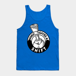 Who gives a shift Tank Top