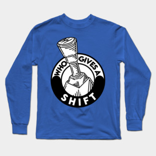 Who gives a shift Long Sleeve T-Shirt