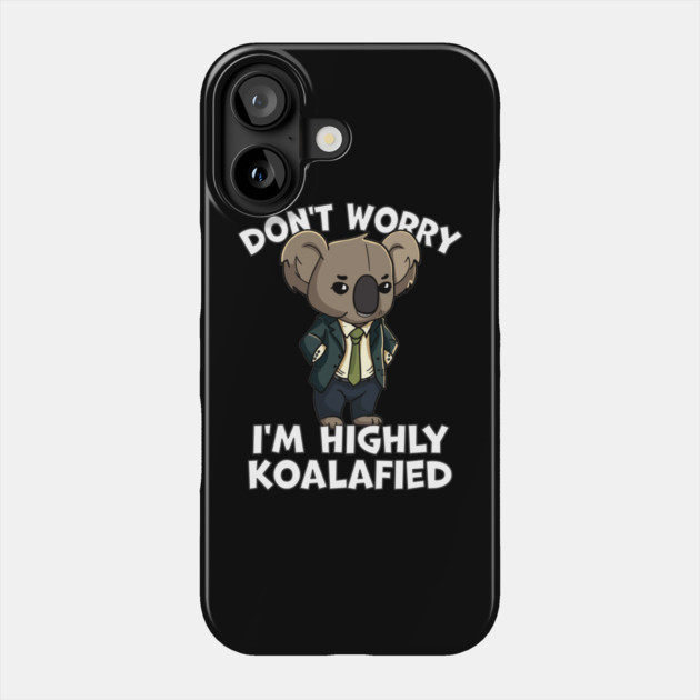 Don't Worry I'm Highly Koalafied Phone Case by belownormal
