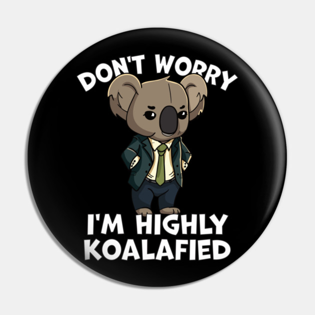 Don't Worry I'm Highly Koalafied Pin by belownormal