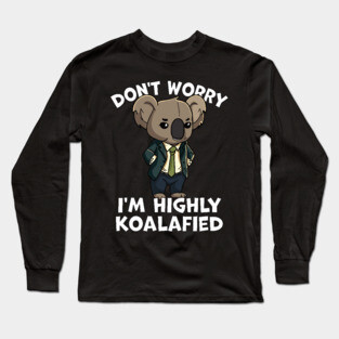 Don't Worry I'm Highly Koalafied Long Sleeve T-Shirt