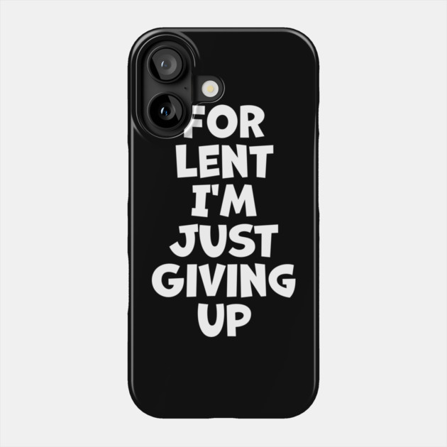 For Lent I'm Just Giving Up Phone Case by belownormal