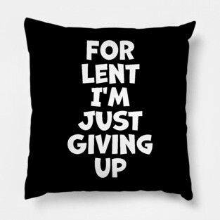 For Lent I'm Just Giving Up Pillow