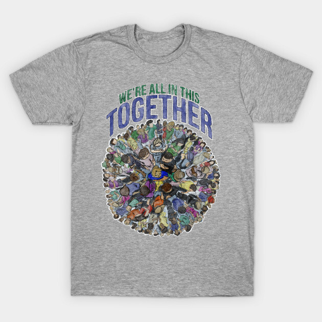 We're All in This Together T-Shirt by Keith Ryan Studio