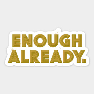 Enough Already. Sticker