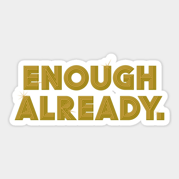 Enough Already. Sticker by rt-shirts