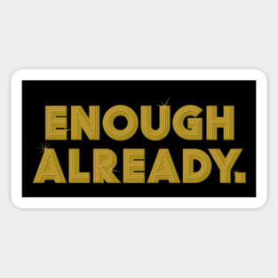 Enough Already. Magnet