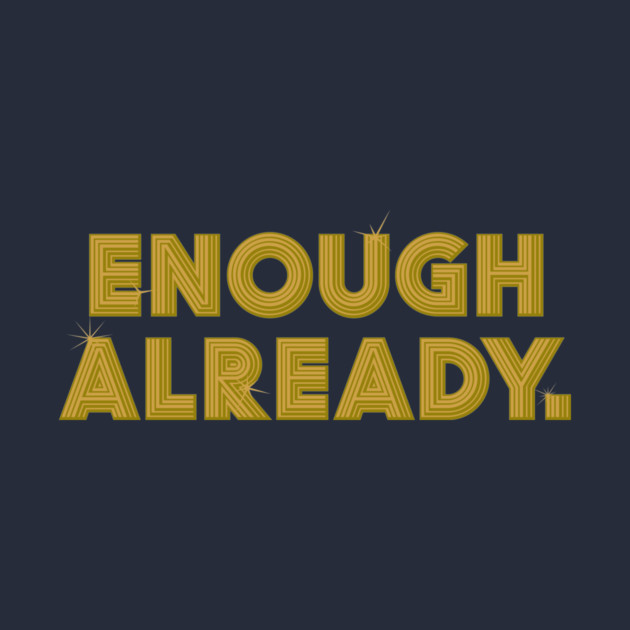 Enough Already. by rt-shirts