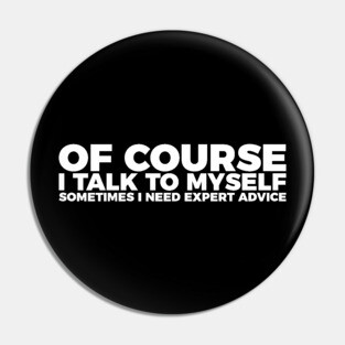 Funny Sarcasm Of Course I Talk To Myself Pin