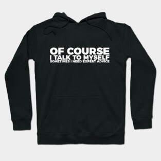Funny Sarcasm Of Course I Talk To Myself Hoodie