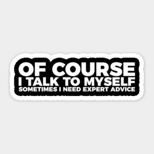 Funny Sarcasm Of Course I Talk To Myself Sticker