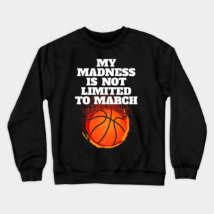 Madness Is Not Limited To March Basketball Crewneck Sweatshirt