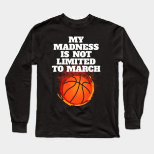 Madness Is Not Limited To March Basketball Long Sleeve T-Shirt