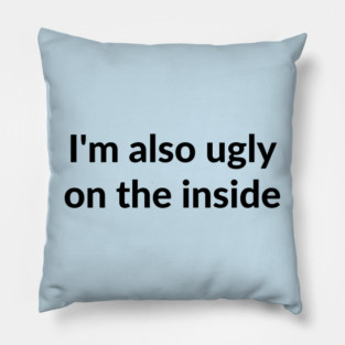 I'm also ugly on the inside Pillow
