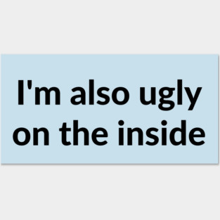 I'm also ugly on the inside Posters and Art