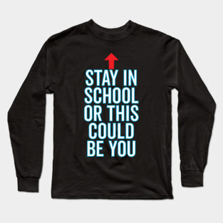 Stay In School Or This Could Be You Long Sleeve T-Shirt
