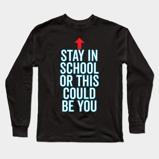 Stay In School Or This Could Be You Long Sleeve T-Shirt by belownormal