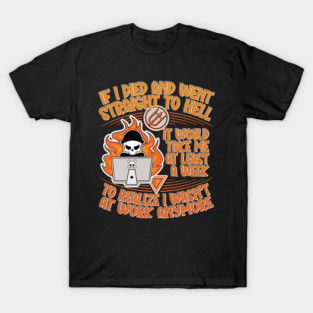 If I Died and Went Straight to Hell, it Would Take Me at Least a Week to Realize I Wasn't at Work Anymore T-Shirt