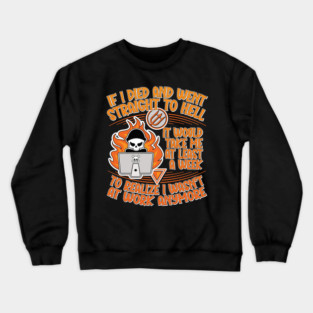 If I Died and Went Straight to Hell, it Would Take Me at Least a Week to Realize I Wasn't at Work Anymore Crewneck Sweatshirt