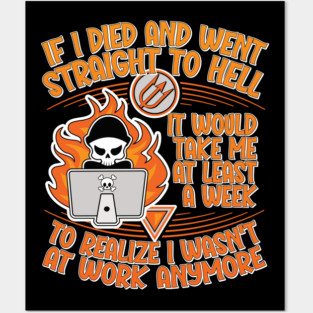 If I Died and Went Straight to Hell, it Would Take Me at Least a Week to Realize I Wasn't at Work Anymore Posters and Art