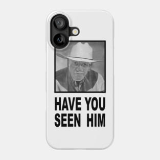 Have You Seen Him Phone Case