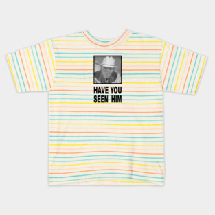 Have You Seen Him Kids T-Shirt