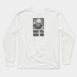 Have You Seen Him Long Sleeve T-Shirt