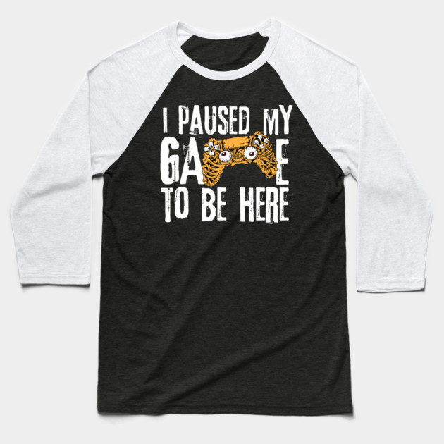 I Paused My Game To Be Here Baseball T-Shirt by The WYLD Tribe