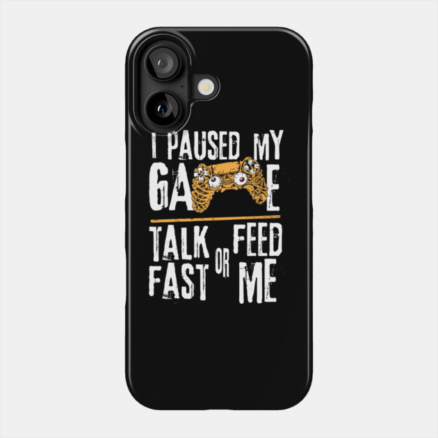 I Paused My Game Talk Fast or Feed Me Phone Case by The WYLD Tribe