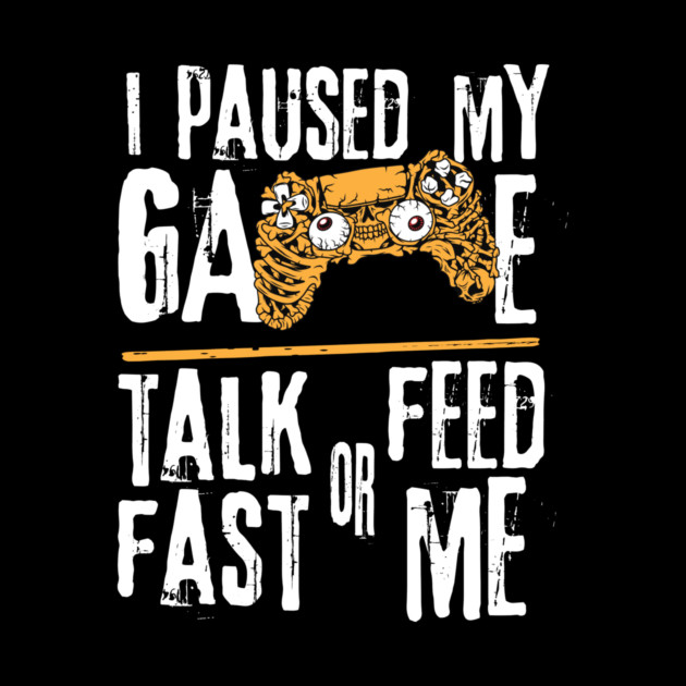 I Paused My Game Talk Fast or Feed Me by The WYLD Tribe