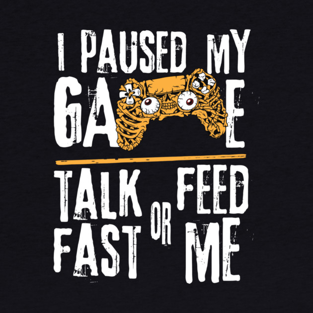 I Paused My Game Talk Fast or Feed Me by The WYLD Tribe
