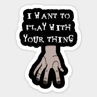 I Want To Play With Your Thing Magnet