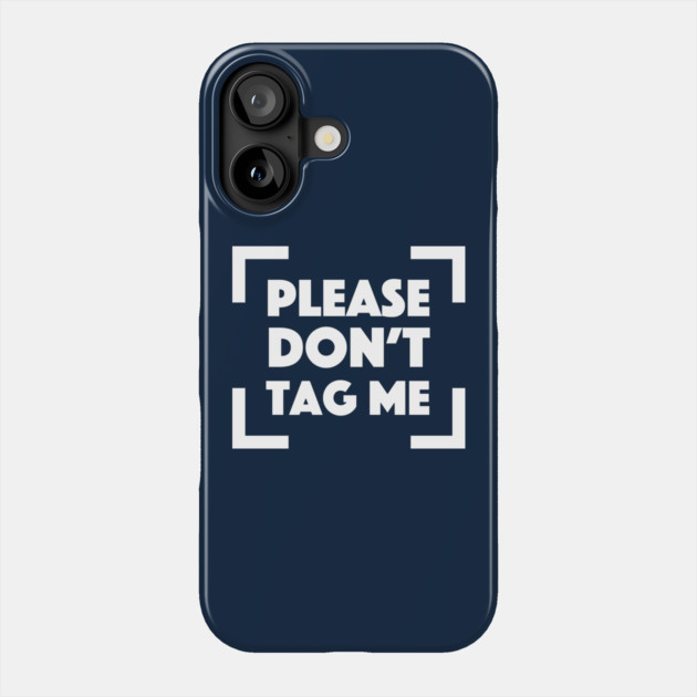 Please Don't Tag Me Phone Case by dumbshirts