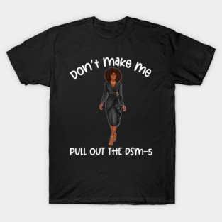 Black Social Worker Don't Make Me Pull Out The DSM-5 T-Shirt
