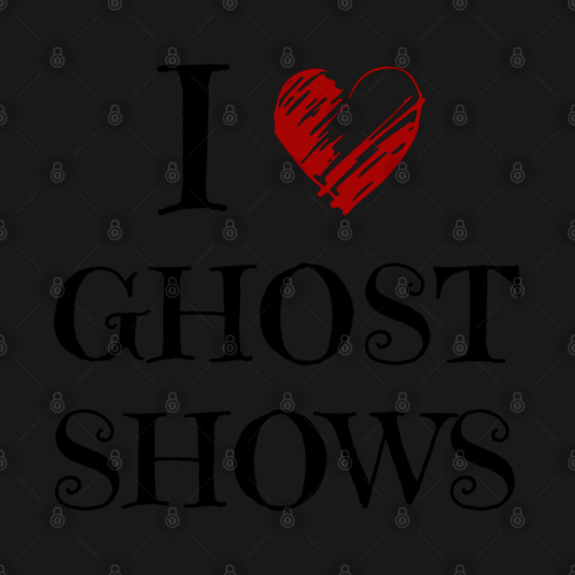 I Love Ghost Shows - Paranormal by Paranormalshirts