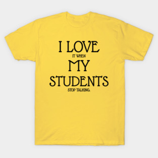I love it when my students stop talking T-Shirt