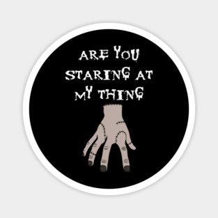 Are You Staring At My Thing Magnet
