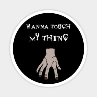 Wanna Touch My Thing Magnet