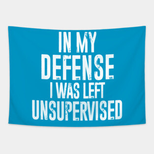 In my defense, I was left unsupervised Tapestry