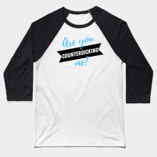 Are You Counterdicking Me? Baseball T-Shirt
