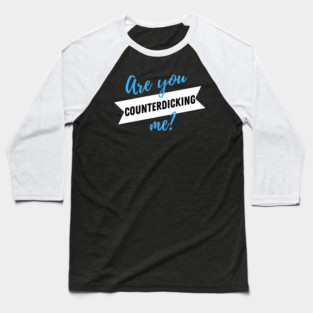 Are You CounterDICKING me? Baseball T-Shirt
