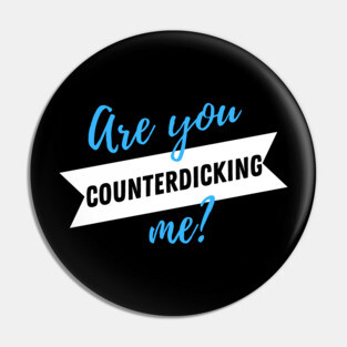 Are You CounterDICKING me? Pin