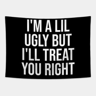 I'm a Lil Ugly But I'll Treat You Right Tapestry