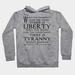 When governments fear the people, there is liberty. When the people fear the government, there is tyranny. Quotes of Thomas Jefferson Founding Father and 3rd President of United States (black) Hoodie