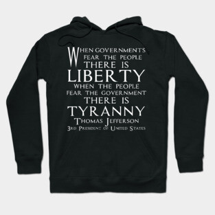 When governments fear the people, there is liberty. When the people fear the government, there is tyranny.Quotes of Thomas Jefferson Founding Father and 3rd President of United States (white) Hoodie