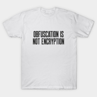 Cybersecurity Cryptography Obfuscation is Not Encryption T-Shirt