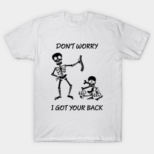 Dont worry, I got your back funny saying skeleton T-Shirt