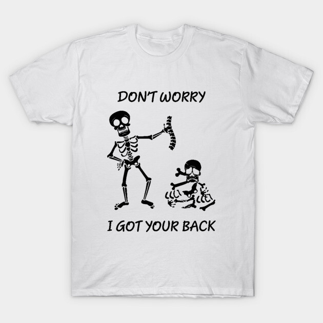 Dont worry, I got your back funny saying skeleton T-Shirt